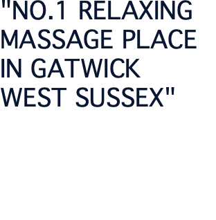 "NO.1 RELAXING MASSAGE PLACE IN GATWICK WEST SUSSEX"